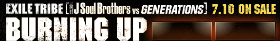 EXILE TRIBE【三代目 J Soul Brothers vs GENERATIONS】BURNING UP 2013.7.10 ON SALE
